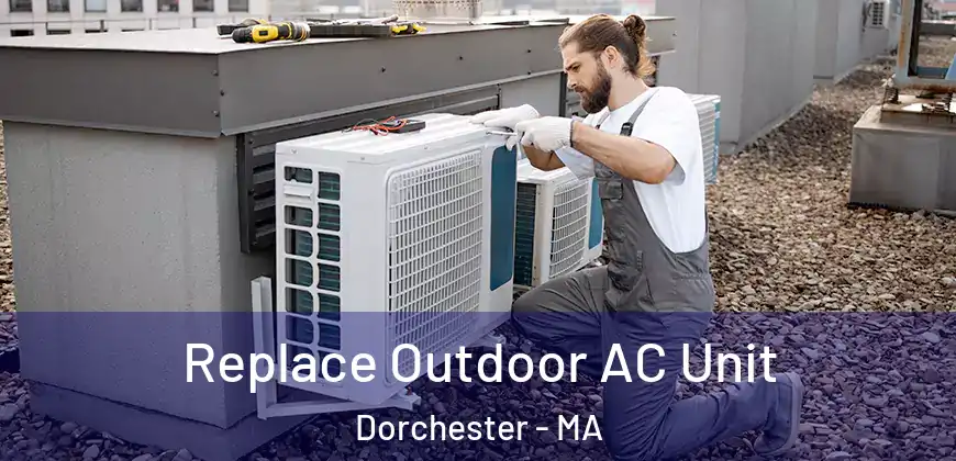 Replace Outdoor AC Unit Dorchester - MA